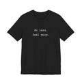 Do Less. Feel More. T-Shirt — Minimalist Mindfulness Tee