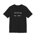 minding my own. T-shirt | minimalist typewriter text