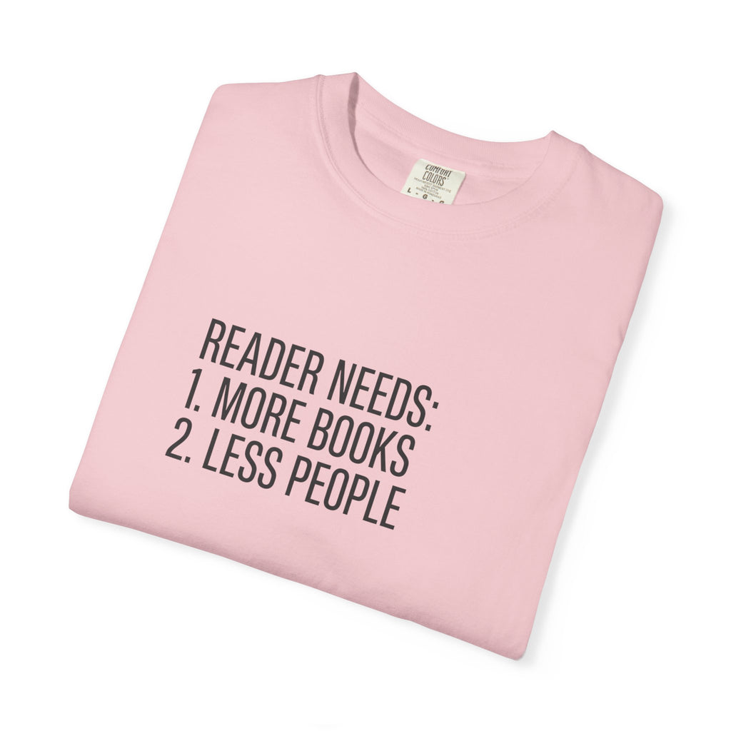 Reader Needs Tee — “Reader needs: 1. More books 2. Less people” Graphic T-Shirt