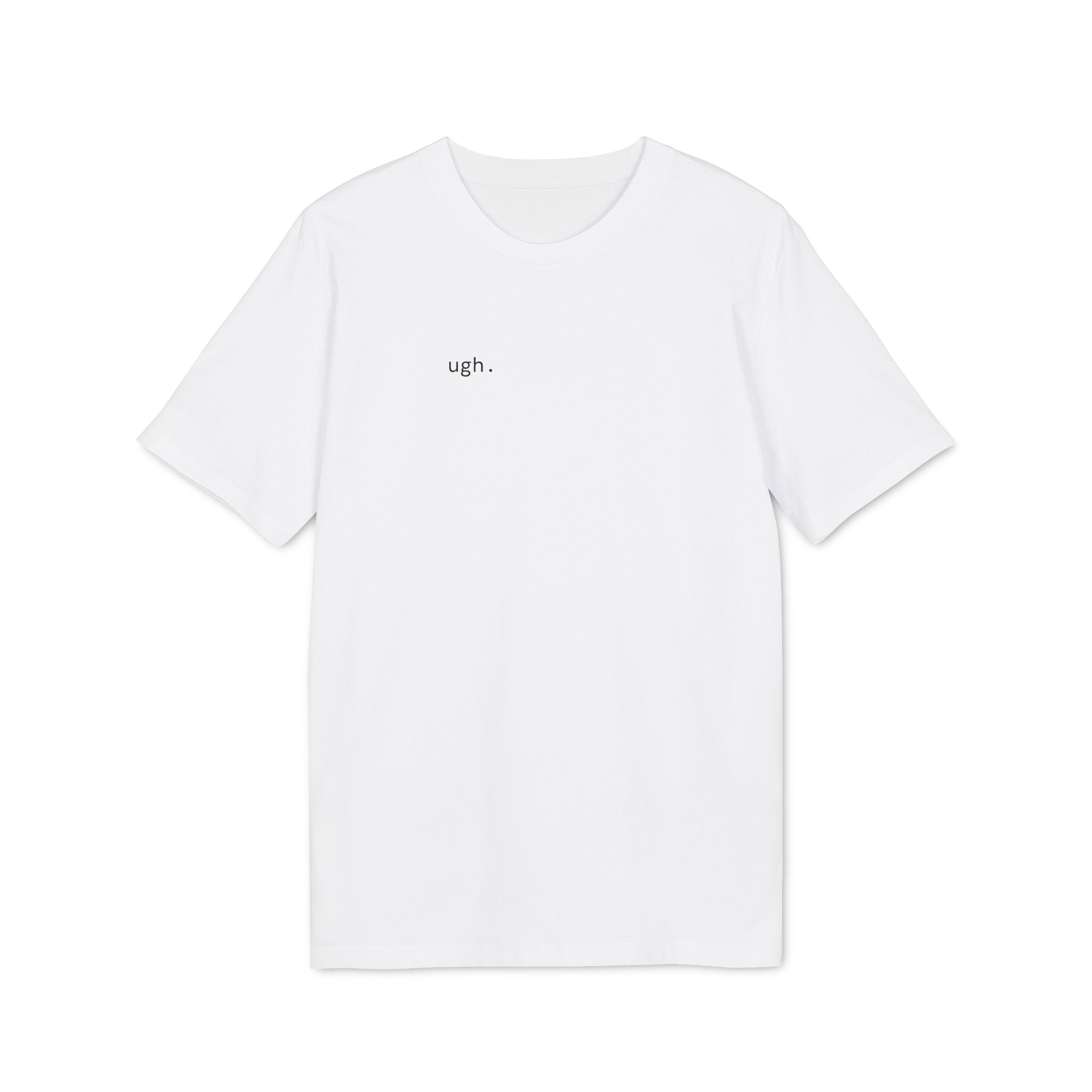 Ugh. T-Shirt | Minimalist Text | Regular Fit