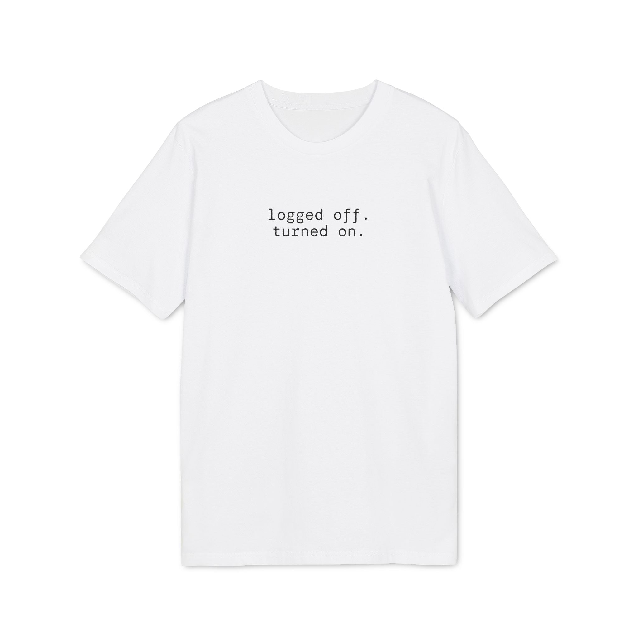 Logged Off. Turned On. T-Shirt | Minimalist  Text | Regular Fit