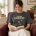 i’m not ignoring you. t-shirt
