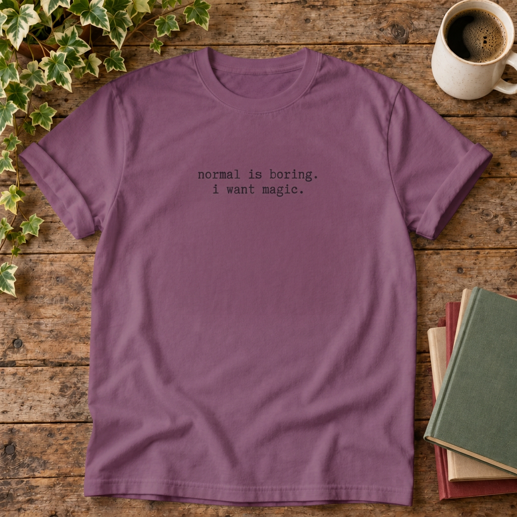 normal is boring. i want magic. Berry t-shirt flat lay