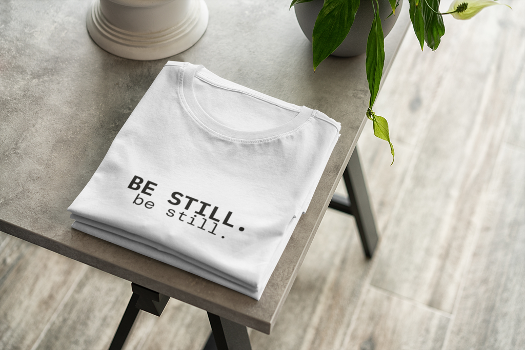 Be Still. T-Shirt | Minimalist Script | Regular Fit